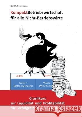 Kompakt Betriebswirtschaft für alle Nicht-Betriebswirte: Crashkurs zur Liquidität und Profitabilität für erfolgreiches Wirtschaften Scheuermann, Gerd 9783754342091 Books on Demand - książka