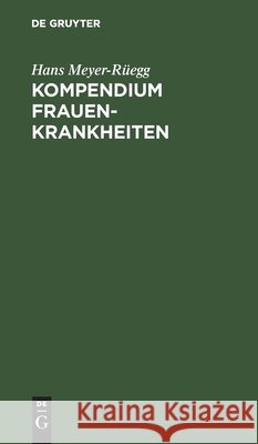 Kompendium Frauenkrankheiten: Ein Kurzes Lehrbuch Für Ärzte Und Studierende Meyer-Rüegg, Hans 9783112362990 de Gruyter - książka
