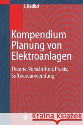 Kompendium Planung Von Elektroanlagen: Theorie, Vorschriften, Praxis, Softwareanwendung Kasikci, Ismail 9783642630439 Springer - książka