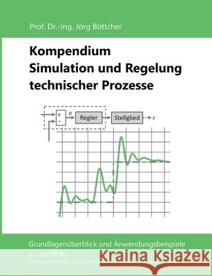 Kompendium Simulation und Regelung technischer Prozesse: Grundlagenüberblick und Anwendungsbeispiele in LabVIEW Jörg Böttcher 9783752659528 Books on Demand - książka