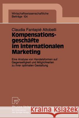 Kompensationsgeschäfte Im Internationalen Marketing: Eine Analyse Von Handelsformen Auf Gegenseitigkeit Und Möglichkeiten Zu Ihrer Optimalen Gestaltun Fantapie Altobelli, Claudia 9783790808018 Physica-Verlag - książka