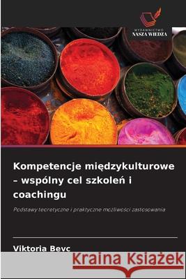 Kompetencje miedzykulturowe - wspólny cel szkolen i coachingu Bevc, Viktoria 9786202333979 Wydawnictwo Nasza Wiedza - książka