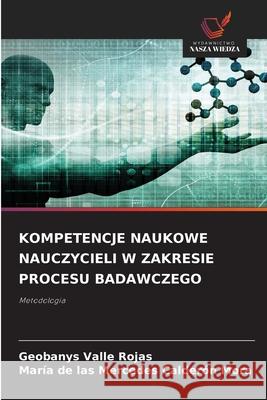 KOMPETENCJE NAUKOWE NAUCZYCIELI W ZAKRESIE PROCESU BADAWCZEGO Valle Rojas, Geobanys, Calderón Mora, María de las Mercedes 9786208757267 Wydawnictwo Nasza Wiedza - książka