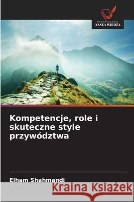 Kompetencje, role i skuteczne style przywództwa Shahmandi, Elham 9786209190353 Wydawnictwo Nasza Wiedza - książka