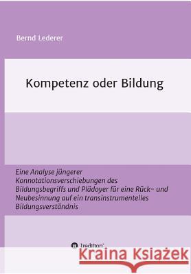 Kompetenz oder Bildung: Eine Analyse jüngerer Konnotationsverschiebungen des Bildungsbegriffs und Plädoyer für eine Rück- und Neubesinnung auf Lederer, Bernd 9783732322152 Tredition Gmbh - książka
