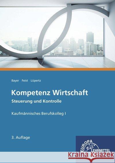 Kompetenz Wirtschaft - Steuerung und Kontrolle, Kaufmännisches Berufskolleg I : Kaufmännisches Berufskolleg I Bayer, Ulrich; Feist, Theo; Lüpertz, Viktor 9783808526460 Europa-Lehrmittel - książka