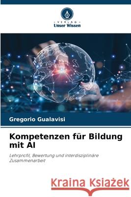 Kompetenzen für Bildung mit AI Gualavisi, Gregorio 9786209345746 Verlag Unser Wissen - książka