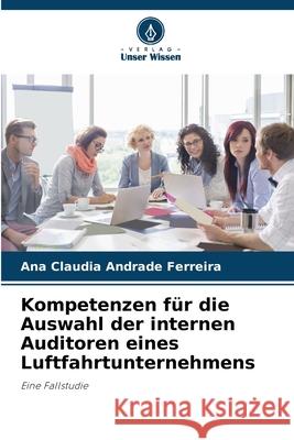 Kompetenzen für die Auswahl der internen Auditoren eines Luftfahrtunternehmens Andrade Ferreira, Ana Claudia 9786208805081 Verlag Unser Wissen - książka