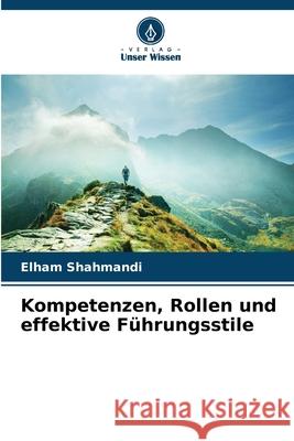 Kompetenzen, Rollen und effektive Führungsstile Shahmandi, Elham 9786209192876 Verlag Unser Wissen - książka
