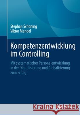 Kompetenzentwicklung Im Controlling: Mit Systematischer Personalentwicklung in Der Digitalisierung Und Globalisierung Zum Erfolg Schöning, Stephan 9783658296582 Springer Gabler - książka