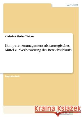 Kompetenzmanagement als strategisches Mittel zur Verbesserung des Betriebsablaufs Christina Bischoff-Moos 9783346506405 Grin Verlag - książka