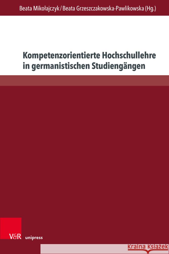 Kompetenzorientierte Hochschullehre in Germanistischen Studiengangen: Herausforderungen - Entwicklungstendenzen - Perspektiven Beata Grzeszczakowska-Pawlikowska Beata Mikolajczyk 9783847117810 V&R Unipress - książka