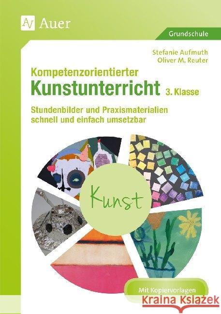 Kompetenzorientierter Kunstunterricht 3. Klasse : Stundenbilder und Praxismaterialien schnell und einfach umsetzbar. Mit Kopiervorlagen. Grundschule Aufmuth, Stefanie; Reuter, Oliver M. 9783403076025 Auer Verlag in der AAP Lehrerfachverlage GmbH - książka