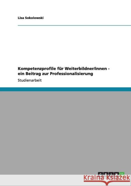 Kompetenzprofile für Weiterbildner/innen - ein Beitrag zur Professionalisierung Sokolowski, Lisa 9783640967896 Grin Verlag - książka