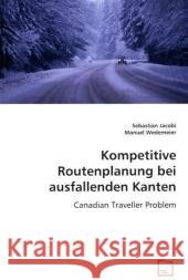 Kompetitive Routenplanung bei ausfallenden Kanten : Canadian Traveller Problem Jacobi, Sebastian; Wedemeier, Manuel 9783639004632 VDM Verlag Dr. Müller - książka