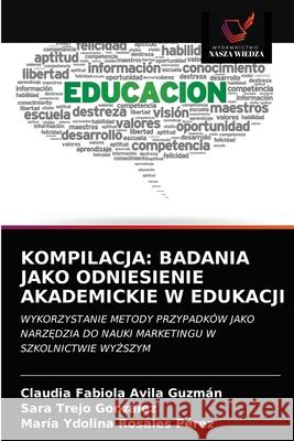 Kompilacja: Badania Jako Odniesienie Akademickie W Edukacji Avila Guzm Sara Trej Mar 9786203339253 Wydawnictwo Nasza Wiedza - książka