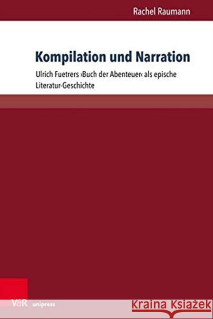 Kompilation Und Narration: Ulrich Fuetrers Buch Der Abenteuer ALS Epische Literatur-Geschichte Rachel Raumann 9783847109259 V&r Unipress - książka