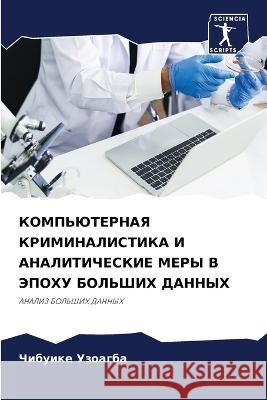 KOMP'JuTERNAYa KRIMINALISTIKA I ANALITIChESKIE MERY V JePOHU BOL'ShIH DANNYH Uzoagba, Chibuike 9786205814895 Sciencia Scripts - książka