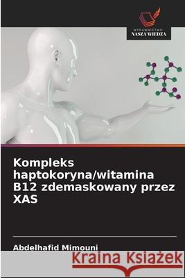 Kompleks haptokoryna/witamina B12 zdemaskowany przez XAS Mimouni, Abdelhafid 9786208671341 Wydawnictwo Nasza Wiedza - książka