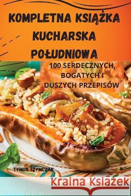 Kompletna KsiĄŻka Kucharska Poludniowa Tymon Szymczak   9781835001806 Aurosory ltd - książka