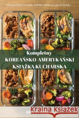 Kompletny KOREAŃSKOAMERYKAŃSKI KSIĄŻKA KUCHARSKA Helena Wilk 9781837620333 Helena Wilk - książka