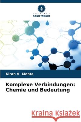 Komplexe Verbindungen: Chemie und Bedeutung Mehta, Kiran V. 9786130161415 Verlag Unser Wissen - książka