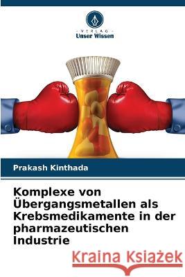 Komplexe von ?bergangsmetallen als Krebsmedikamente in der pharmazeutischen Industrie Prakash Kinthada 9786205693773 Verlag Unser Wissen - książka