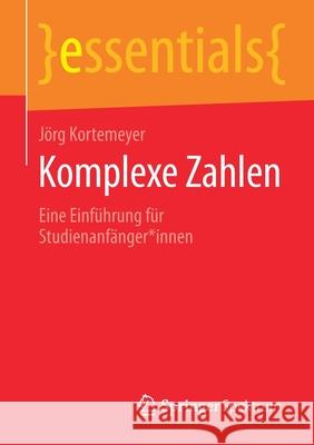 Komplexe Zahlen: Eine Einführung Für Studienanfänger*innen Kortemeyer, Jörg 9783658298821 Springer Spektrum - książka