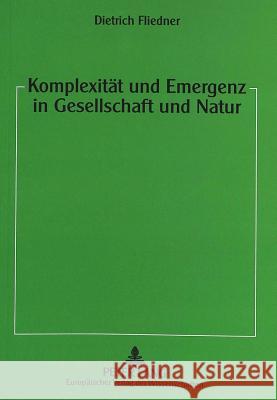 Komplexitaet Und Emergenz in Gesellschaft Und Natur: Typologie Der Systeme Und Prozesse Fliedner, Dietrich 9783631356647 Peter Lang Gmbh, Internationaler Verlag Der W - książka