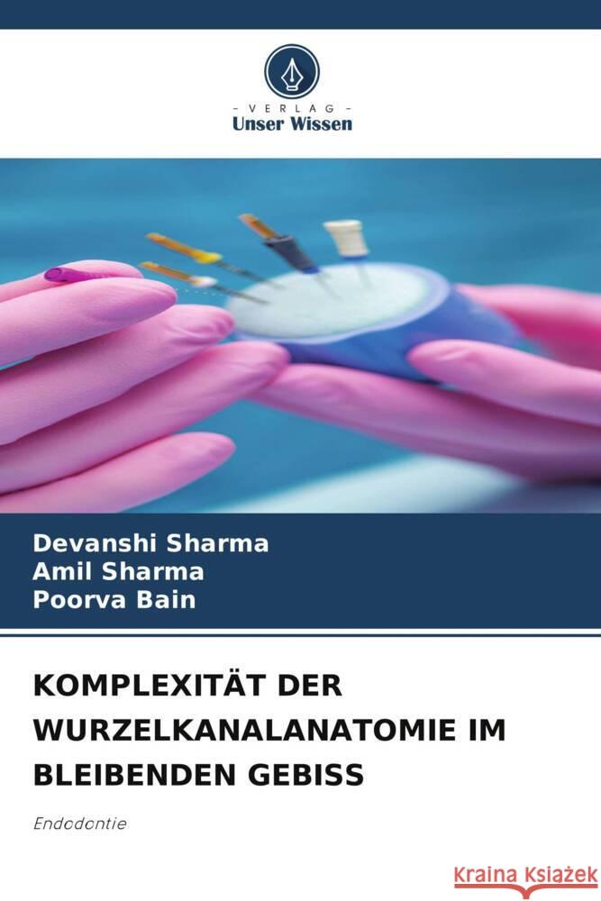 KOMPLEXITÄT DER WURZELKANALANATOMIE IM BLEIBENDEN GEBISS Sharma, Devanshi, Sharma, Amil, Bain, Poorva 9786204838267 Verlag Unser Wissen - książka