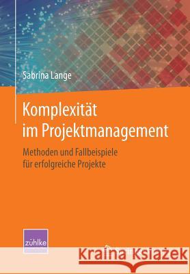 Komplexität Im Projektmanagement: Methoden Und Fallbeispiele Für Erfolgreiche Projekte Lange, Sabrina 9783658099718 Springer Vieweg - książka