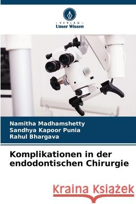 Komplikationen in der endodontischen Chirurgie Namitha Madhamshetty Sandhya Kapoor Punia Rahul Bhargava 9786207516971 Verlag Unser Wissen - książka