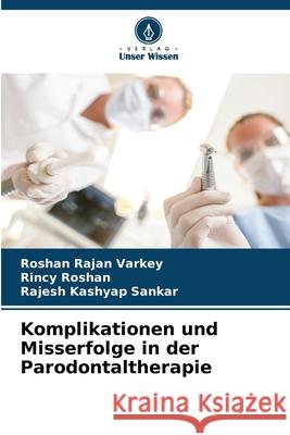 Komplikationen und Misserfolge in der Parodontaltherapie Rajan Varkey, Roshan, Roshan, Rincy, Kashyap Sankar, Rajesh 9786208973827 Verlag Unser Wissen - książka