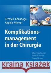 Komplikationsmanagement in Der Chirurgie: Allgemeinchirurgie - Viszeralchirurgie - Thoraxchirurgie Rentsch, Markus 9783662434741 Springer - książka