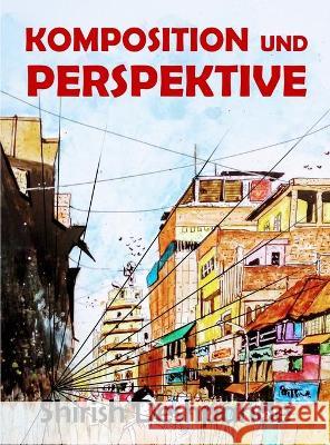 Komposition und Perspektive: Ein einfacher, aber wirkungsvoller Leitfaden zum Zeichnen atemberaubender, ausdrucksstarker Skizzen Shirish Deshpande 9788195446469 Huesandtones - książka