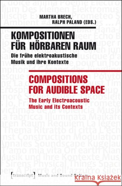 Kompositionen Für Hörbaren Raum / Compositions for Audible Space: Die Frühe Elektroakustische Musik Und Ihre Kontexte / The Early Electroacoustic Musi Brech, Martha 9783837630763 transcript - książka