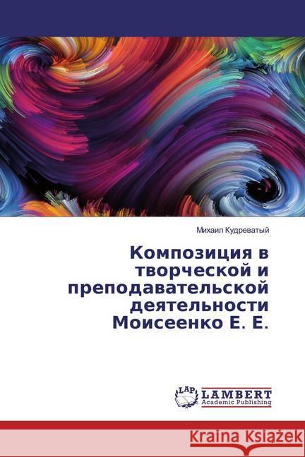 Kompoziciq w tworcheskoj i prepodawatel'skoj deqtel'nosti Moiseenko E. E. Kudrewatyj, Mihail 9786200244215 LAP Lambert Academic Publishing - książka