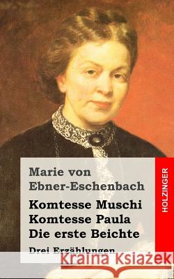 Komtesse Muschi / Komtesse Paula / Die erste Beichte: Drei Erzählungen Von Ebner-Eschenbach, Marie 9781519128447 Createspace - książka