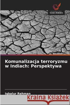 Komunalizacja terroryzmu w Indiach: Perspektywa Rehman, Iqbalur 9786203919646 Wydawnictwo Nasza Wiedza - książka