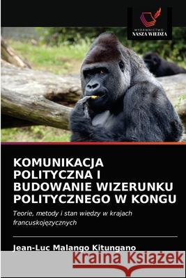 Komunikacja Polityczna I Budowanie Wizerunku Politycznego W Kongu Jean-Luc Malang 9786202869553 Wydawnictwo Nasza Wiedza - książka