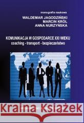 Komunikacja w Gospodarce XXI wieku Waldemar Jagodziński, Marcin Król, Anna Nurzyńska 9788365357359 Naukowe Sophia - książka