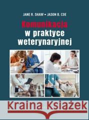 Komunikacja w praktyce weterynaryjnej Jane R. Shaw, Jason B. Coe 9788375799934 Galaktyka - książka