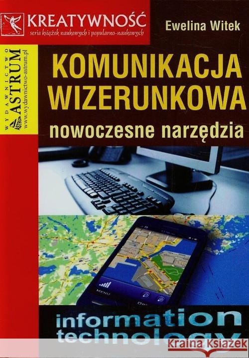 Komunikacja wizerunkowa. Nowoczesne narzędzia Witek Ewelina 9788372778185 Astrum - książka