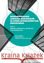 Komunikowanie lokalno-regionalne w dobie... T. 2 red. Marek Mazur, Monika Kornacka-Grzonka 9788322633663 Wydawnictwo Uniwersytetu Śląskiego - książka