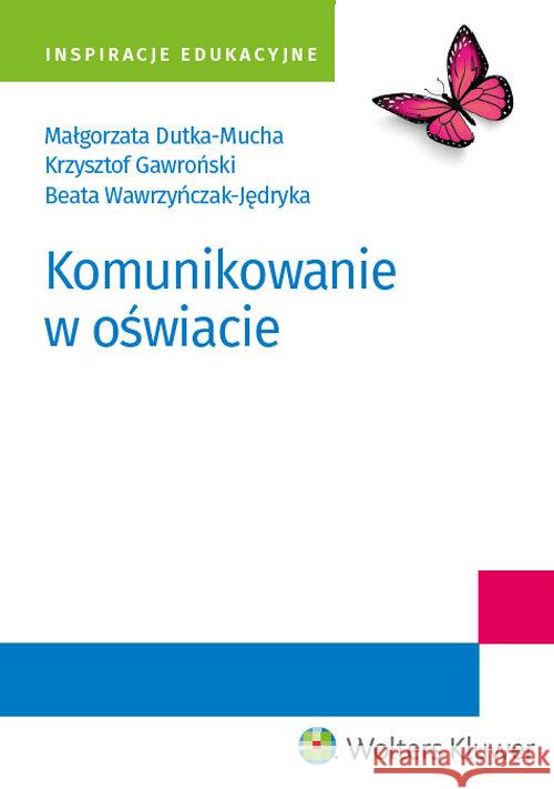 Komunikowanie w oświacie Dutka-Mucha Małgorzata Gawroński Krzysztof Wawrzyńczak-Jędryka Beata 9788381874533 Wolters Kluwer - książka