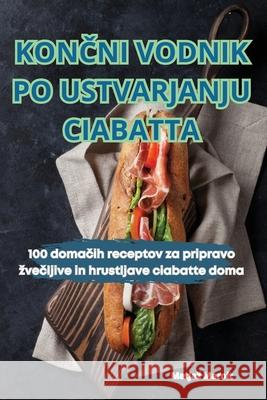 KonČni Vodnik Po Ustvarjanju Ciabatta Matjaz Marolt 9781836237969 Matjaz Marolt - książka