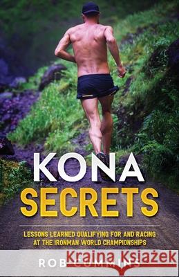 Kona Secrets: Lessons learned from over 50 Kona Qualifications Rob Cummins 9781916409507 Rob Cummins - książka