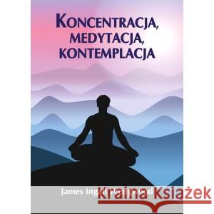 Koncentracja, medytacja, kontemplacja James Ingall Wedgwood 9788366388383 Centrum - książka