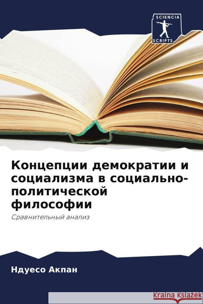 Koncepcii demokratii i socializma w social'no-politicheskoj filosofii Akpan, Ndueso 9786203016802 Sciencia Scripts - książka