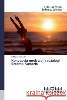 Koncepcja medytacji radżajogi Brahma Kumaris Naragatti, Siddappa 9786200544599 Wydawnictwo Bezkresy Wiedzy - książka